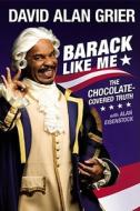 Barack Like Me: The Chocolate-Covered Truth di David Alan Grier edito da Touchstone Books