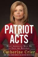 Patriot Acts: What Americans Must Do to Save the Republic di Catherine Crier edito da Threshold Editions