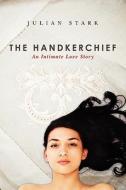 The Handkerchief: An Intimate Love Story di Julian Stark edito da Booksurge Publishing