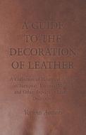 A Guide to the Decoration of Leather - A Collection of Historical Articles on Stamping, Burning, Mosaics and Other Aspec di Various edito da Read Books