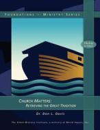 Church Matters: Retrieving the Great Tradition di Don L. Davis edito da Createspace Independent Publishing Platform