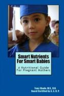 Smart Nutrients for Smart Babies: A Nutritional Guide for Pregnant Mothers di Hn Tony Xhudo MS, Tony Xhudo edito da Createspace