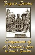 Papa's Stories: Confessions of a Preacher's Son di Bruce E. Franklin edito da Createspace