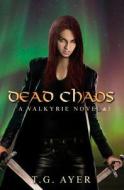 Dead Chaos: A Valkyrie Novel #3 di T. G. Ayer edito da Createspace Independent Publishing Platform