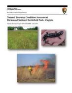 Natural Resource Condition Assessment Richmond National Battlefield Park, Virginia di Rebecca M. Schneider, Aaron F. Teets, Jessica L. Dorr edito da Createspace