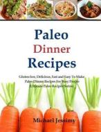 Paleo Dinner Recipes: Gluten Free, Delicious, Fast and Easy to Make Paleo Dinner Recipes for Busy People di Michael Jessimy edito da Createspace