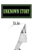 Unknown Story: Some One Says the Best and Most Beautiful Things in the World Cannot Be Seen or Even Touched. They Must Be Felt with t di F. a. Jay edito da Createspace