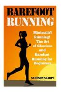 Barefoot Running: Minimalist Running! the Art of Shoeless and Barefoot Running for Beginners di James Alan Driver edito da Createspace