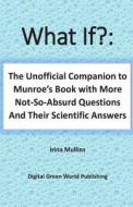 What If?: The Unofficial Companion to Randall Munroe's Book with More Not-So-Absurd Questions and Their Scientific Answers di Irina Mullins edito da Createspace