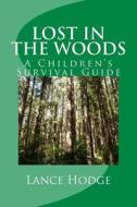 Lost in the Woods: A Children's Survival Guide di Lance Hodge edito da Createspace
