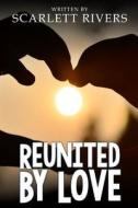 Reunited by Love: A Romance Love Story di Scarlett Rivers edito da Createspace