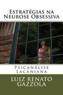 Estrategias Na Neurose Obsessiva: Psicanalise Lacaniana di Luiz Renato Gazzola edito da Createspace