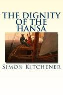 The Dignity of the Hansa di Simon Kitchener edito da Createspace