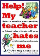 Help! My Teacher Hates Me di Meg F. Schneider edito da Workman Publishing