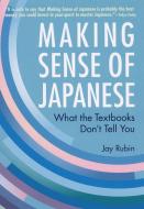 Making Sense Of Japanese: What The Textbooks Don't Tell You di Jay Rubin edito da Kodansha America, Inc