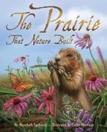 Prairie That Nature Built di Marybeth (Marybeth Lorbiecki) Lorbiecki edito da Dawn Publications,U.S.