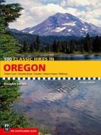 100 Classic Hikes in Oregon: Oregon Coast, Columbia Gorge, Cascades, Eastern Oregon, Wallowas di Douglas Lorain edito da MOUNTAINEERS BOOKS