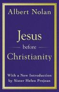 Jesus Before Christianity: With a New Introduction by Sr. Helen Prejean di Albert Nolan Op edito da ORBIS BOOKS