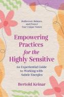Empowering Practices for the Highly Sensitive: An Experiential Guide to Working with Subtle Energies di Bertold Keinar edito da FINDHORN PR