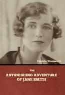 The Astonishing Adventure of Jane Smith di Patricia Wentworth edito da INDOEUROPEANPUBLISHING.COM