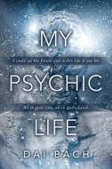 My Psychic Life di Dai Bach edito da Booklocker.com, Inc.