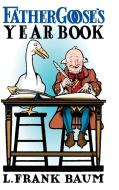 Father Goose's Year Book di L. Frank Baum edito da Lulu.com