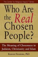 Who Are the Real Chosen People?: The Meaning of Choseness in Judaism, Christianity and Islam di Reuven Firestone edito da SKYLIGHT PATHS