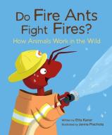 Do Fire Ants Fight Fires?: How Animals Work in the Wild di Etta Kaner edito da OWLKIDS BOOKS