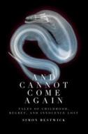 And Cannot Come Again: Tales of Childhood, Regret, and Innocence Lost di Simon Bestwick edito da CHIZINE PUBN