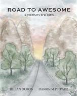 Road to Awesome: A Journey for Kids di Darrin M. Peppard, Jillian DuBois edito da LIGHTNING SOURCE INC