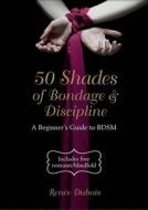 50 Shades Of Bondage & Discipline di Renee Dubois edito da Welbeck Publishing Group