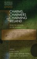 Charms, Charmers and Charming in Ireland: From the Medieval to the Modern di John Carey edito da UNIV OF WALES PR