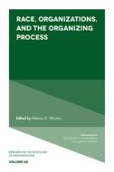 Race, Organizations, and the Organizing Process di Melissa E. Wooten edito da Emerald Publishing Limited
