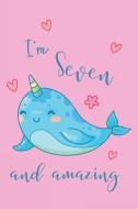 I'm Seven and Amazing Narwhal Notebook: Super Kawaii Narwhal Composition Book Journal Diary Notepad for 7 Year Old Girls di Narwhal Notebooks edito da INDEPENDENTLY PUBLISHED