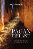 Pagan Ireland: A History di John Waddell edito da WORDWELL BOOKS