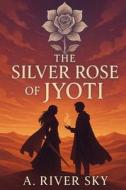 The Silver Rose of Jyoti di A. River Sky edito da Independently Published