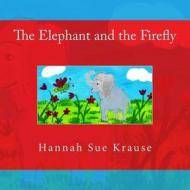 The Elephant and the Firefly di Hannah Sue Krause edito da Createspace Independent Publishing Platform