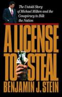 A License to Steal: The Untold Story of Michael Milken and the Conspiracy to Bilk the Nation di Benjamin Stein edito da SIMON & SCHUSTER