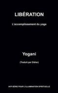 Liberation - L'Accomplissement Du Yoga di Yogani edito da Createspace Independent Publishing Platform
