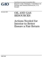 Oil and Gas Resources: Actions Needed for Interior to Better Ensure a Fair Return di United States Government Account Office edito da Createspace Independent Publishing Platform