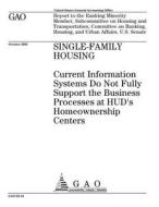 Single-Family Housing: Current Information Systems Do Not Fully Support the Business Processes at HUD's Homeownership Centers di United States General Accounting Office edito da Createspace Independent Publishing Platform
