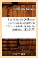 Les Débris de Quiberon, Souvenirs Du Désastre de 1795: Suivis de la Liste Des Victimes (Éd.1875) di de la Gournerie E. edito da Hachette Livre - Bnf