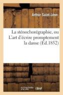 La St nochor graphie, Ou l'Art d' crire Promptement La Danse di Arthur Saint-Leon edito da Hachette Livre - Bnf