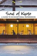 Soul of Kyoto: A Guide to 30 Exceptional Experiences di Thierry Teyssier edito da JONGLEZ PUB