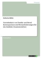 Vereinbarkeit von Familie und Beruf. Konsequenzen und Herausforderungen für das familiale Zusammenleben di Katharina Müller edito da GRIN Verlag