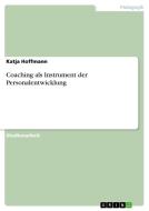 Coaching als Instrument der Personalentwicklung di Katja Hoffmann edito da GRIN Verlag