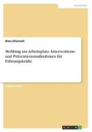 Mobbing am Arbeitsplatz. Interventions- und Präventionsmaßnahmen für Führungskräfte di Nina Sliwinski edito da GRIN Verlag