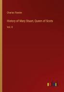 History of Mary Stuart, Queen of Scots di Charles Flandre edito da Outlook Verlag