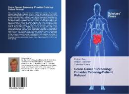 Colon Cancer Screening: Provider Ordering-Patient Refusal di Polly A. Baird, William Holzemer, Catherine Waters edito da SPS