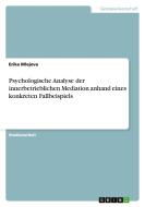Psychologische Analyse der innerbetrieblichen Mediation anhand eines konkreten Fallbeispiels di Erika Mlejova edito da GRIN Publishing